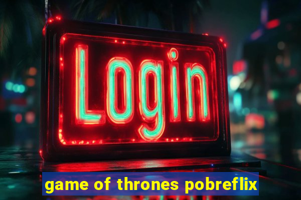 game of thrones pobreflix